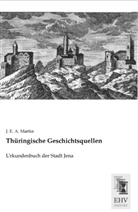 J E A Martin, J. E. A. Martin - Thüringische Geschichtsquellen