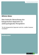 Wilhelm Weber - Eine kritische Betrachtung des kategorischen Imperativs in anthropologischer Perspektive