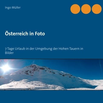 Ingo Müller - Österreich in Foto 7 Tage Urlaub in der Umgebung der Hohen Tauern in Bilder