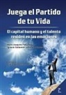 Ignacio Canaveral Ladron De Guevara - Juega el partido de tu vida. El capital humano y el talento residen en las emociones