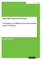 Redouane Cherif Attachi, Hocine Takhi - Conception et réalisation d'un robot mobile à base d'Arduino