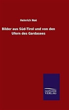 Heinrich Noë - Bilder aus Süd-Tirol und von den Ufern des Gardasees