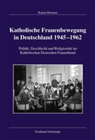 Regina Illemann, Thoma Brechenmacher, Thomas Brechenmacher, Wilhelm Damberg, Klaus Gotto, Ulrich von Hehl... - Katholische Frauenbewegung in Deutschland 1945-1962