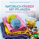 Franziska Ebner, Romana Hasenöhrl - Natürlich färben mit Pflanzen