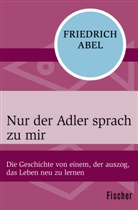 Friedrich Abel - Nur der Adler sprach zu mir
