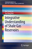 Tae Hong Kim, Kun San Lee, Kun Sang Lee - Integrative Understanding of Shale Gas Reservoirs