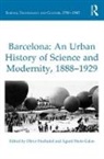 Dr Oliver Hochadel, Oliver Hochadel, Oliver (EDT)/ Nieto-galan Hochadel, Agusti Nieto-Galan, Agustí Nieto-Galan, Agusti Hochadel Nieto-Galan - Barcelona: An Urban History of Science and Modernity, 1888-1929