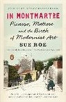 Sue Roe - In Montmartre Picasso Matisse and the Birth of Modernist Art (Paperback)