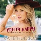 Kate Hudson, Kate Hudson - Pretty Happy: Healthy Ways to Love Your Body (Hörbuch)