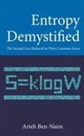 Arieh Ben-Naim, Arieh Ben-naim - Entropy Demystified: The Second Law Reduced To Plain Common Sense