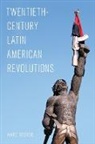Marc Becker - Twentieth-Century Latin American Revolutions
