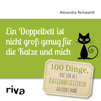 Alexandra Reinwarth - Ein Doppelbett ist nicht groß genug für die Katze und mich - 100 Dinge, die ich als Katzenbesitzerin gelernt habe