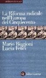 Mario Biagioni, Lucia Felici - La riforma radicale nell'Europa del Cinquecento