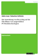 Adel Jurja, Adela Jurja, Sebastian Zellhofer - Die Auswirkung von Recycling auf die  Öko-Bilanz von ausgewählten  PV-Modultechnologien