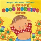 Margaret Brown, Margaret Wise Brown, Karen Katz - Child''s Good Morning Book