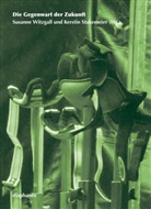 Kerstin Stakemeier, Kerstin Stakemeier, Susanne Witzgall - Die Gegenwart der Zukunft