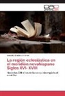 Eduardo Sánchez Jiménez - La región eclesiástica en el meridión novohiapano Siglos XVI- XVIII