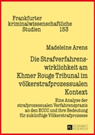 Madeleine Arens - Die Strafverfahrenswirklichkeit am Khmer Rouge Tribunal im völkerstrafprozessualen Kontext
