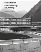 Christoph Hölz, Ingrid Holzschuh, Franzi Leeb, Ingrid Holzschuh - Franz Kiener - Eine Ordnung als Anfang