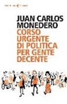 Juan C. Monedero, Juan Carlos Monedero - Corso urgente di politica per gente decente