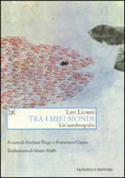 Leo Lionni, F. Cappa, M. Negri - Tra i miei mondi. Un'autobiografia