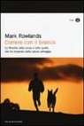 Mark Rowlands - Correre con il branco. La filosofia della corsa e tutto quello che ho imparato dalla natura selvaggia