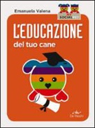 Emanuela Valena, M. Chiacchiera - L'educazione del tuo cane