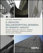 Alessandra Buoso, Luigi Coppola - Il restauro dell'architettura moderna in cemento armato. Alterazione e dissesto delle strutture in c.a. Diagnostica. Interventi di manutenzione e adeguamento