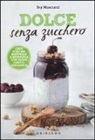 Ivy Moscucci - Dolce senza zucchero. 100% cucina naturale & biologica con basso carico glicemico