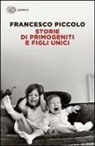 Francesco Piccolo - Storie di primogeniti e figli unici