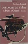 Emiliano Gucci - Sui pedali tra i filari. Da Prato al Chianti e ritorno