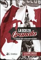Alessandro Tabarrani - La scelta granata. Il tifoso del Toro. Psicodramma di un amore