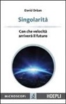 David Orban, M. Temporelli - Singolarità. Con che velocità arriverà il futuro