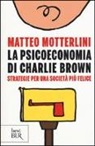 Matteo Motterlini - La psicoeconomia di Charlie brown. Strategie per una società più felice