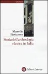 Marcello Barbanera - Storia dell'archeologia classica in Italia. Dal 1764 ai giorni nostri