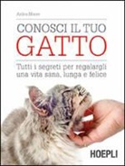 Arden Moore - Conosci il tuo gatto. Tutti i segreti per regalargli una vita sana, lunga e felice
