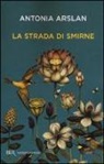 Antonia Arslan - La strada di Smirne