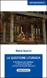 Maria Guarini - La questione liturgica. Il rito romano usus antiquior e il novus ordo missae a 50 anni dal Concilio Vaticano II