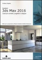 Emiliano Segatto - Autodesk 3DS Max 2016. Guida per architetti, progettisti e designer