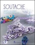 Donatella Ciotti - Soutache. Istruzioni passo passo per realizzare collane, orecchini, bracciali e tanto altro