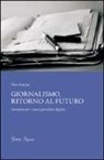 Pino Scaccia - Giornalismo, ritorno al futuro. Istruzioni per i nuovi giornalisti digitali