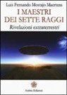 Luis F. Mostajo Maertens - I maestri dei sette raggi. Rivelazioni extraterrestri