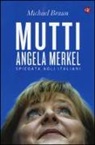 Michael Braun - Mutti. Angela Merkel spiegata agli italiani