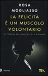 Rosa Mogliasso - La felicità è un muscolo volontario