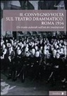 Ilona Fried - Il convegno Volta sul teatro drammatico. Roma 1934. Un evento culturale nell'età dei totalitarismi