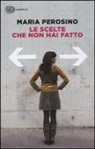 Maria Perosino - Le scelte che non hai fatto