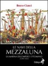 Bruno Cianci - Le navi della mezzaluna. La marina dell'impero ottomano (1299-1923)