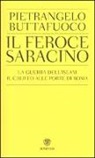 Pietrangelo Buttafuoco - Il feroce saracino. La guerra dell'Islam. Il califfo alle porte di Roma