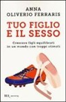 Ferraris Anna Oliverio - Tuo figlio e il sesso. Crescere figli equilibrati in un mondo con troppi stimoli