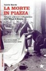 Valerio Marchi, S. Boffelli - La morte in piazza. Indagini, processi e informazione sulla strage di Brescia